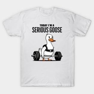 today i'm a serious goose funny lifting weights gym fitness T-Shirt